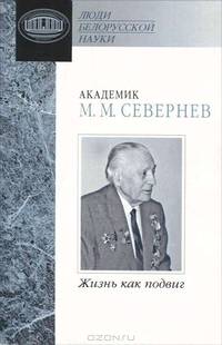 Академик М. М. Севернев. Жизнь как подвиг
