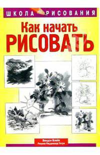 Как начать рисовать /Пер. с англ. - (Серия "Школа рисования")