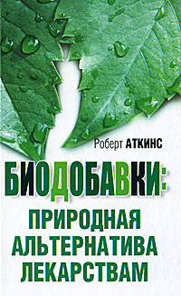 Биодобавки: Природная альтернатива лекарствам / Пер. с англ. Левитан Г.И.