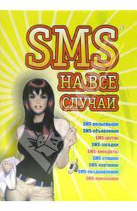 SMS на все случаи: SMS-розыгрыши, SMS-объявления, SMS-шутки и др. Издание 2-е