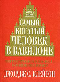 Самый богатый человек в Вавилоне: Секреты первого миллионера - будущему миллионеру / Пер. с англ. Борич С.Э.