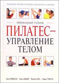Пилатес - управление телом: практическое пособие по пилатесу: Фитнес и здоровье