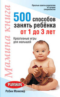 Мамина книга. 500 способов занять ребёнка от 1 до 3 лет. Креативные игры для малышей