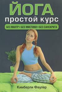 Йога. Простой курс. Без мантр. Без мистики. Без санскрита - 2 изд.