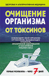 Очищение организма от токсинов. Освободите свой организм от токсинов, вызывающих усталость, хронические заболевания и накопление лишнего веса