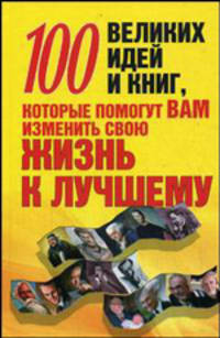 100 великих идей и книг, которые помогут вам изменить свою жизнь к лучшему