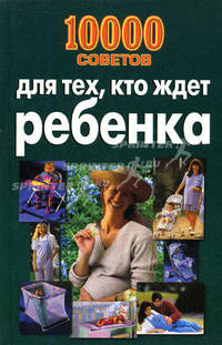 10 000 советов для тех, кто ждет ребенка