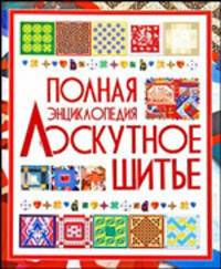 Лоскутное шитье. Полная энциклопедия