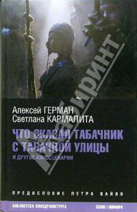 Что сказал табачник с Табачной улицы: Киносценарии / Вступ.ст., предисл. Вайля П.; послесл. Аркус Л. - (Библиотека кинодраматурга)