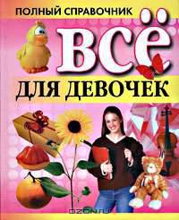 Все для девочек. Полный справочник