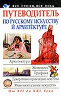 Путеводитель по русскому искусству и архитектуре от 12 до 21 века
