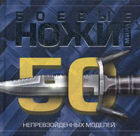 Боевые ножи мира. 50 непревзойденных моделей