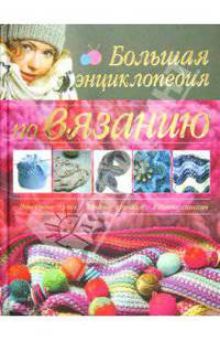Большая энциклопедия по вязанию. Пошаговые уроки. Вязание крючком. Вязание спицами