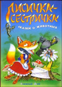 Лисичка-сестричка. Сказки о животных. - 2-е изд., стереотип. - (Серия "Сказки")