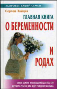Главная книга о беременности и родах. - 5-е изд., стереотип.