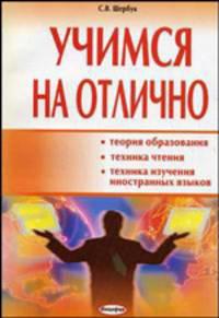 Учимся на отлично: теория образования, техника чтения, техника изучения иностранных языков /Щебрук С.В.