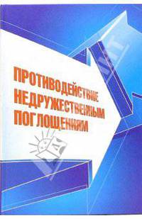 Противодействие недружественным поглощениям: Научно-практическое пособие