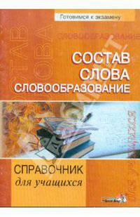 Состав слова. Словообразование. Справочник для учащихся