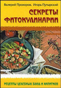 Секреты фитокулинарии. Рецепты целебных блюд и напитков