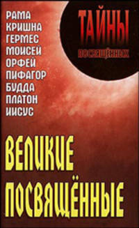 Великие посвященные: Очерк изотеризма религий: Рама, Кришна, Гермес, Моисей, Орфей, Пифагор, Будда, Платон, Иисус