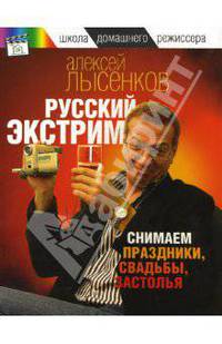 Русский экстрим. Снимаем праздники, свадьбы, застолья - (Школа домашнего режиссера)