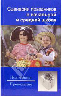 Сценарии праздников в начальной и средней школе: Подготовка. Проведение. - 2-е изд.