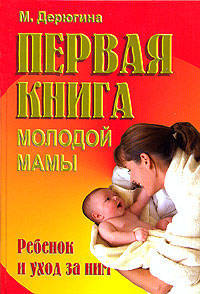 Первая книга молодой мамы: Беременность, роды, уход за новорожденным, воспитание ребенка до трех лет - (Первая книга молодой мамы. Ребенок и уход за ним.)