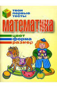 Математика. Цвет, форма, размер - (Серия "Твои первые тесты")