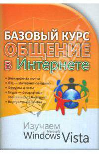 Базовый курс. Общение в Интернете. Изучаем Microsoft Windows Vista : практическое пособие.
