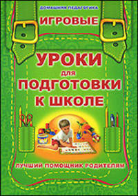 Игровые уроки для подготовки к школе. Лучший помощник родителям