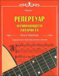 Репертуар начинающего гитариста. Ноты и табулатура. Традиционная и безнотная система обучения. Выпуск 1.