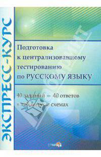 Экспресс-курс. Подготовка к централизованному по русскому языку. 40 заданий - 40 ответов в таблицах и схемах
