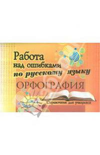 Работа над ошибками по русскому языку. Орфография. Справочник для учащихся