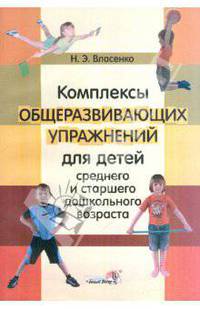 Наталья Власенко: Комплексы общеразвивающих упражнений для детей среднего и старшего дошкольного возраста