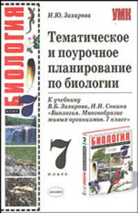 Тематическое поурочное планирование по биологии. 7 кл.: к уч. СонинаН.И., Захарова В.Б. " Биология многообразие живых организмов. 7 класс"