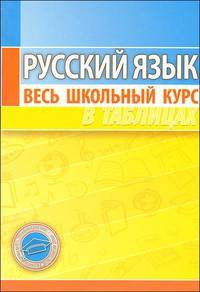Русский язык. Весь школьный курс в таблицах - 7 изд.
