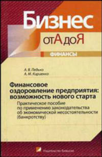Финансовое оздоровление предприятия: возможность нового старта. Практическое пособие по применению законодательства об экономической несостоятельности (банкротстве)