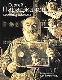 Сергей Параджанов.Хроника диалога.Фотоистории Ю.Мечитова+с/о