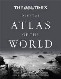 The Times Desktop Atlas of the World: Representing the Earth with Authority, Accuracy and Style