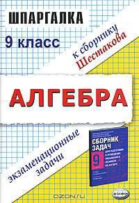 Алгебра: Решение экзаменационных задач за 9 класс к сборнику С.А. Шестакова "Сборник задач для подготовки и проведения письменного экзамена..". - 2-е изд., стереотип. - (Шпаргалка)