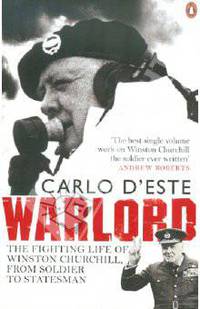 Carlo Deste: Warlord: The Fighting Life of Winston Churchill, from Soldier to Statesman