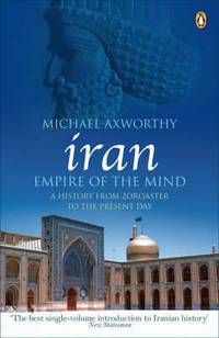 Iran: Empire of the Mind: A History from Zoroaster to the Present Day