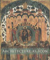 Architecture As Icon - Perception and Representation of Architecture in Byzantine Art