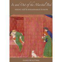 In and Out of the Marital Bed. Seeing Sex in Renaissance Europe