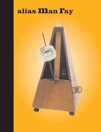 Alias Man Ray. The Art of Reinvention