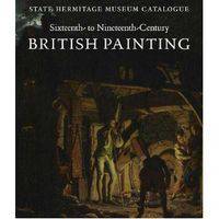Sixteenth- to Nineteenth-Century British Painting: State Hermitage Museum Catalogue