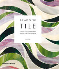 The Art of the Tile. Classic and Contemporary Designs for Every Interior