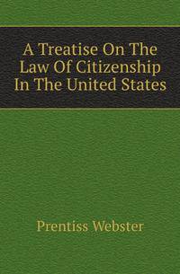A Treatise On The Law Of Citizenship In The United States