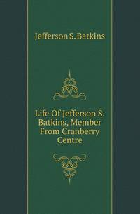 Life Of Jefferson S. Batkins, Member From Cranberry Centre