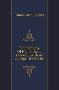 Bibliography Of Henry David Thoreau, With An Outline Of His Life